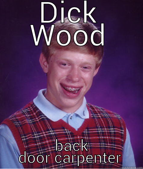 DICK WOOD  BACK DOOR CARPENTER Bad Luck Brian