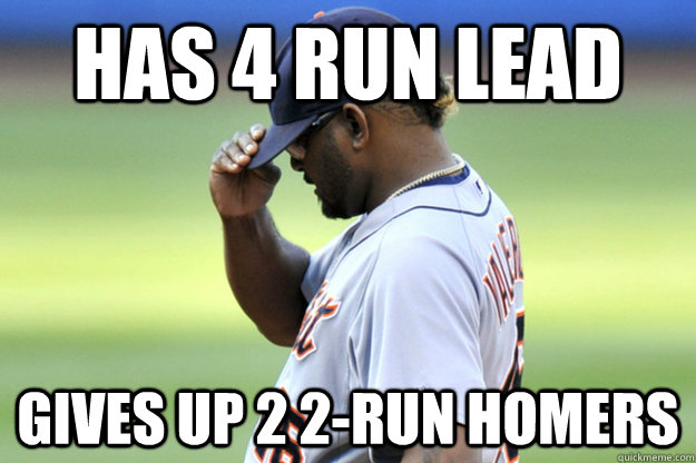 Has 4 run lead Gives up 2 2-run homers - Has 4 run lead Gives up 2 2-run homers  You had one job!