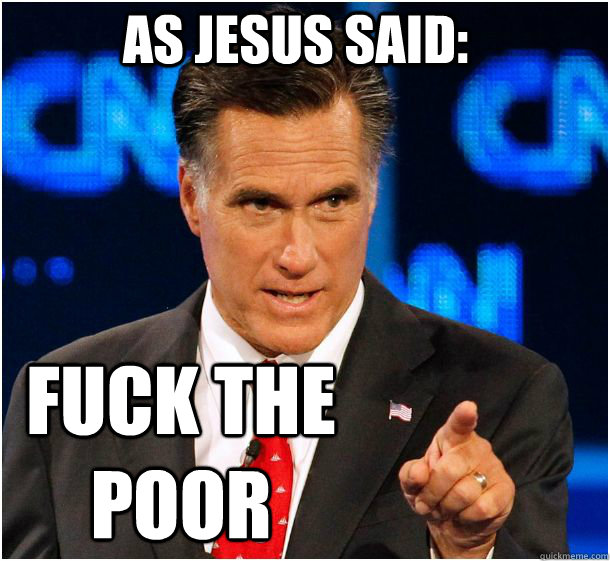 fuck the poor as jesus said:  