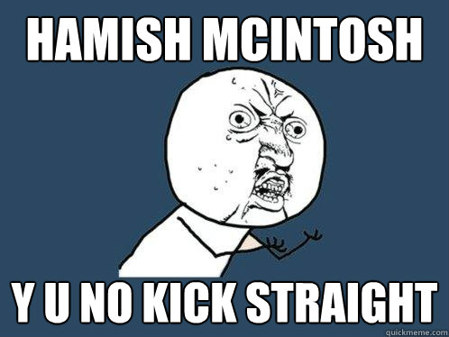 Hamish McIntosh y u no kick straight  Y U No