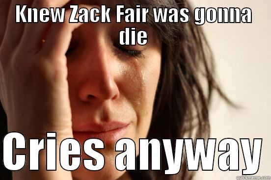 KNEW ZACK FAIR WAS GONNA DIE  CRIES ANYWAY First World Problems