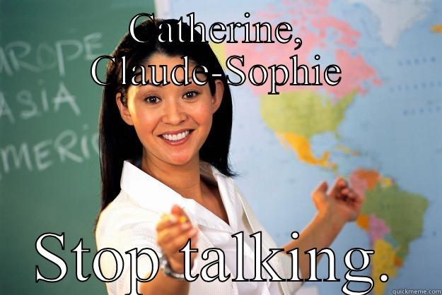 CATHERINE, CLAUDE-SOPHIE STOP TALKING. Unhelpful High School Teacher