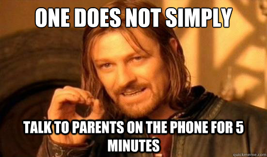 One Does Not Simply talk to parents on the phone for 5 minutes  Boromir