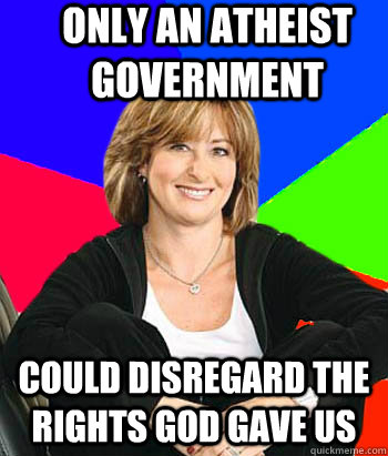 Only an Atheist government  Could disregard the rights god gave us - Only an Atheist government  Could disregard the rights god gave us  Sheltering Suburban Mom