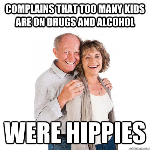 complains that too many kids are on drugs and alcohol were hippies - complains that too many kids are on drugs and alcohol were hippies  Scumbag Baby Boomers