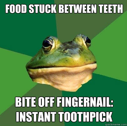 FOOD STUCK BETWEEN TEETH BITE OFF FINGERNAIL: INSTANT TOOTHPICK - FOOD STUCK BETWEEN TEETH BITE OFF FINGERNAIL: INSTANT TOOTHPICK  Foul Bachelor Frog