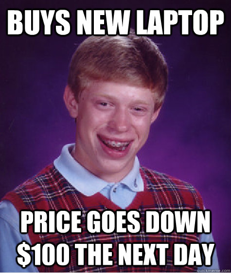 buys new laptop price goes down $100 the next day  Bad Luck Brian