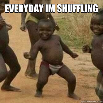 everyday im shuffling
   Its friday niggas