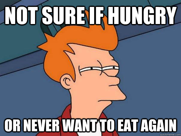 Not sure if hungry Or never want to eat again  Futurama Fry