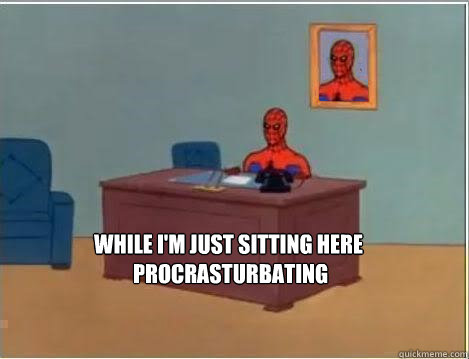  WHILE i'm just sitting here
 PROCRAsturbating  Spiderman Desk