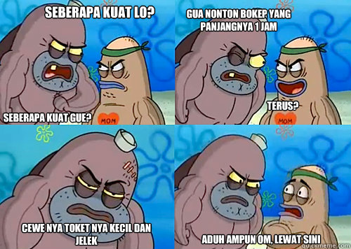 SEBERAPA KUAT LO? SEBERAPA KUAT GUE? GUA NONTON BOKEP YANG PANJANGNYA 1 JAM
 cewe nya toket nya kecil dan jelek aduh ampun om, lewat sini terus?  Salty Spitoon How Tough Are Ya