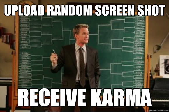 Upload random screen shot Receive karma - Upload random screen shot Receive karma  Explanation Barney