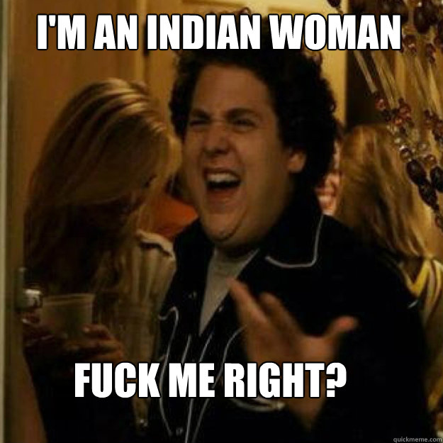 I'M an indian woman FUCK ME RIGHT? - I'M an indian woman FUCK ME RIGHT?  Misc