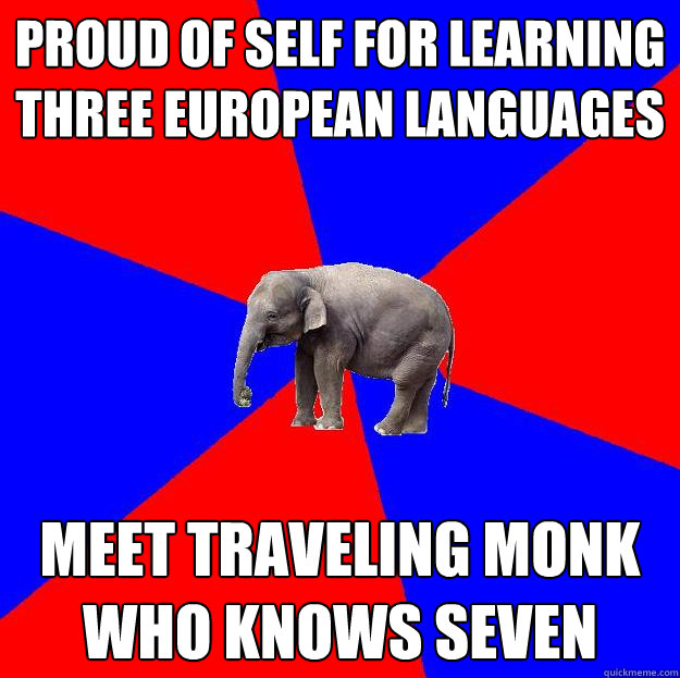 proud of self for learning three european languages meet traveling monk who knows seven  