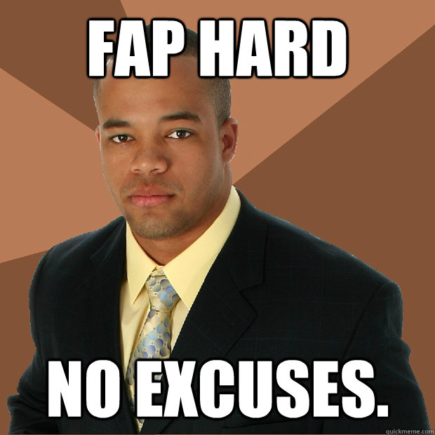 fap hard no excuses.  Successful Black Man
