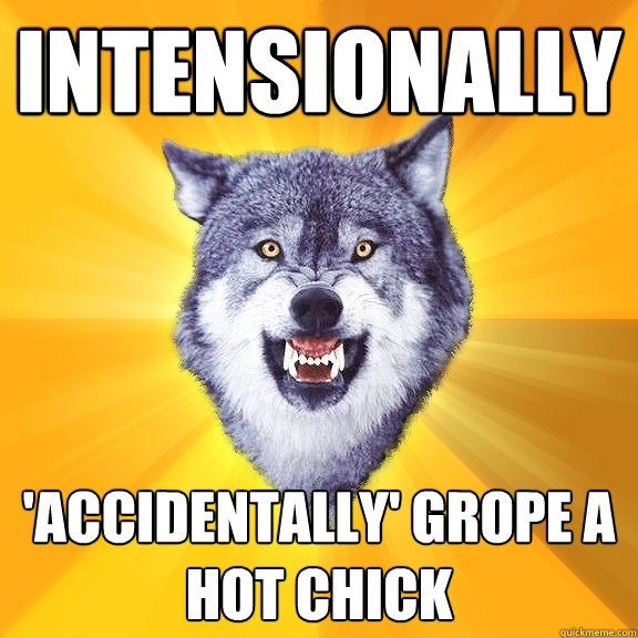 intensionally 'accidentally' grope a hot chick  Courage Wolf