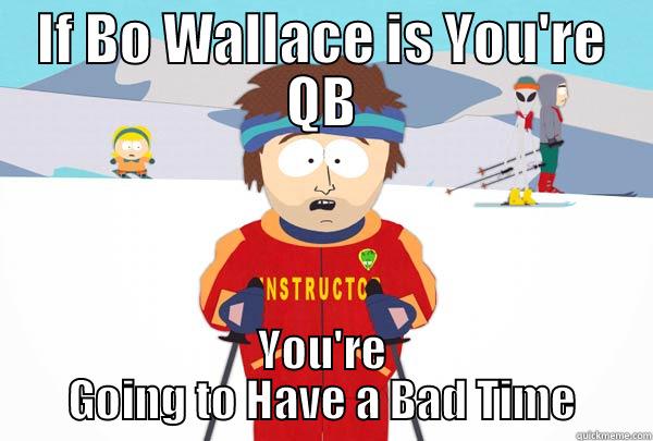 IF BO WALLACE IS YOU'RE QB YOU'RE GOING TO HAVE A BAD TIME Super Cool Ski Instructor