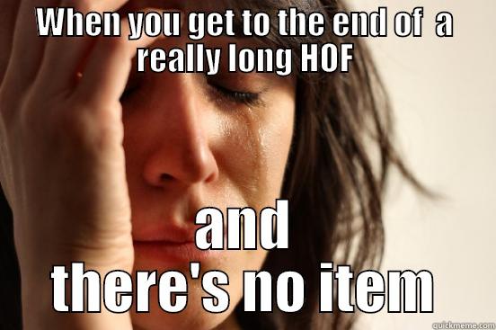 WHEN YOU GET TO THE END OF  A REALLY LONG HOF AND THERE'S NO ITEM First World Problems