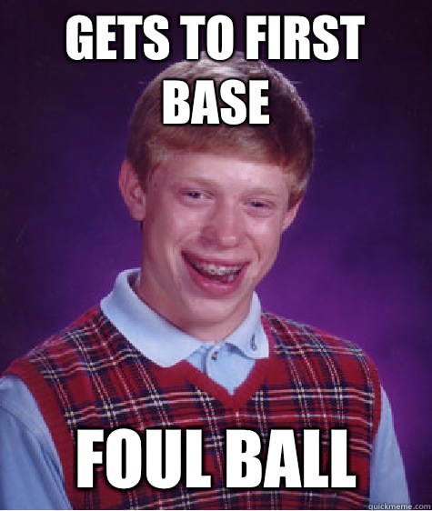 Gets To First Base Foul Ball  Bad Luck Brian
