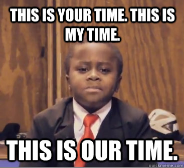 this is your time. this is my time. this is our time. - this is your time. this is my time. this is our time.  Kid President