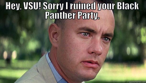 HEY, VSU! SORRY I RUINED YOUR BLACK PANTHER PARTY.  Offensive Forrest Gump