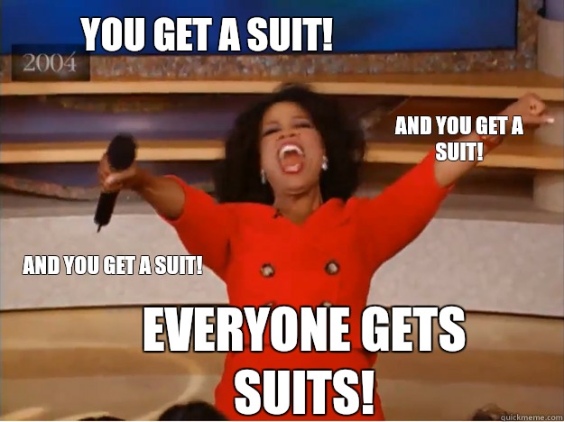 You get a suit! everyone gets suits! and you get a suit! and you get a suit!  oprah you get a car