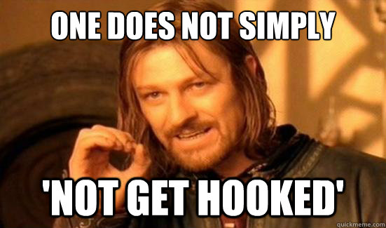 ONE DOES NOT SIMPLY 'NOT GET HOOKED'  Boromir