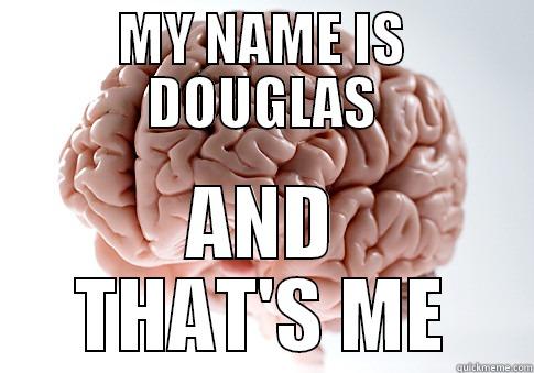 MY NAME IS DOUGLAS AND THAT'S ME Scumbag Brain