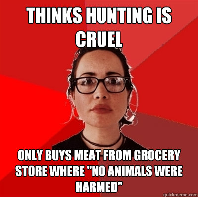 Thinks hunting is cruel Only buys meat from grocery store where 