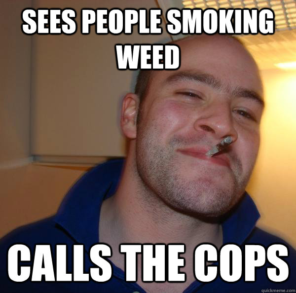 Sees people smoking weed calls the cops - Sees people smoking weed calls the cops  Misc
