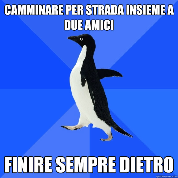 camminare per strada insieme a due amici finire sempre dietro  Socially Awkward Penguin