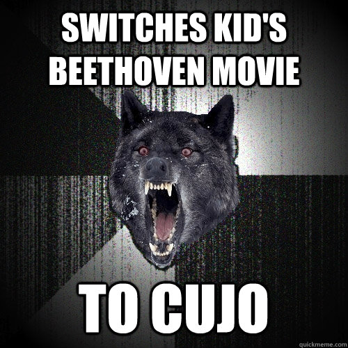 Switches kid's Beethoven movie to Cujo   Insanity Wolf
