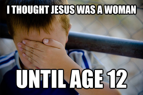 I THOUGHT JESUS WAS A WOMAN UNTIL AGE 12 - I THOUGHT JESUS WAS A WOMAN UNTIL AGE 12  Misc
