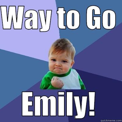 WAY TO GO  EMILY! Success Kid