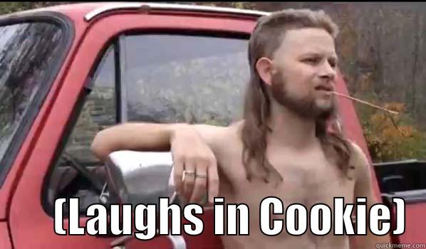 cookie laugh -         (LAUGHS IN COOKIE)  Almost Politically Correct Redneck