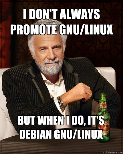 I don't always promote GNU/Linux But when I do, it's Debian GNU/Linux - I don't always promote GNU/Linux But when I do, it's Debian GNU/Linux  The Most Interesting Man In The World