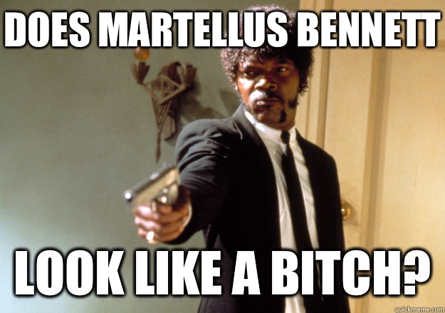 Does Martellus Bennett look like a bitch?  Samuel L Jackson