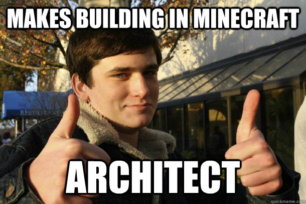 makes building in minecraft architect  Inflated sense of worth Kid