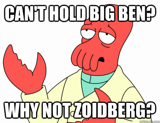 Can't hold big ben? Why not zoidberg? - Can't hold big ben? Why not zoidberg?  NC Zoidberg