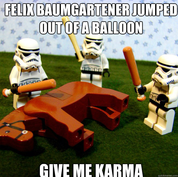 Felix Baumgartener jumped out of a balloon GIVE ME KARMA  