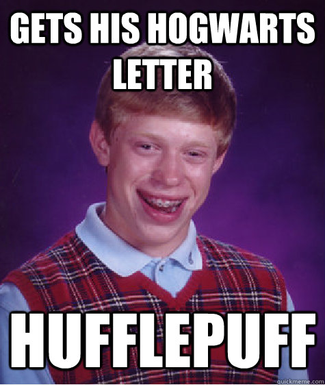 Gets his hogwarts letter hufflepuff  Bad Luck Brian
