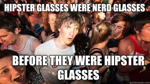 Hipster glasses were nerd glasses Before they were hipster glasses  Sudden Clarity Clarence