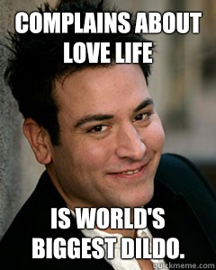 complains about love life Is world's biggest dildo.  Ted Mosby