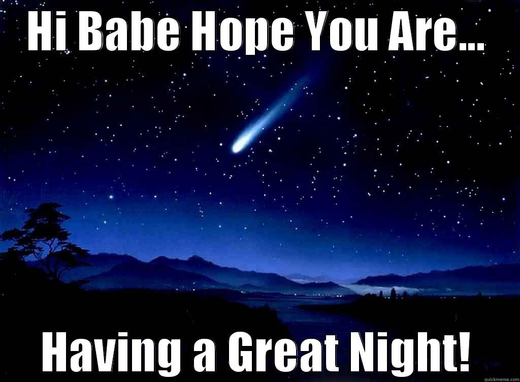 HI BABE HOPE YOU ARE... HAVING A GREAT NIGHT! Misc