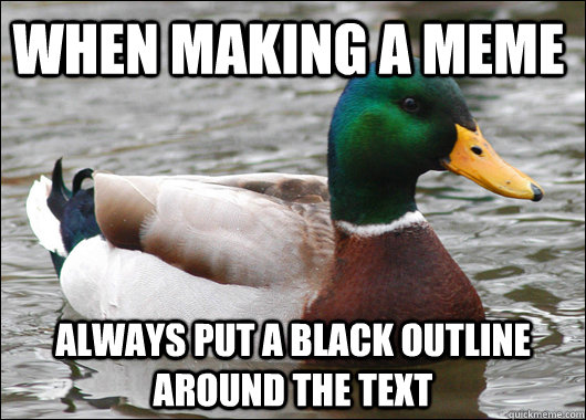 When making a meme always put a black outline around the text  Actual Advice Mallard
