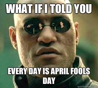 What if I told you Every day is April fools day  Matrix Morpheus
