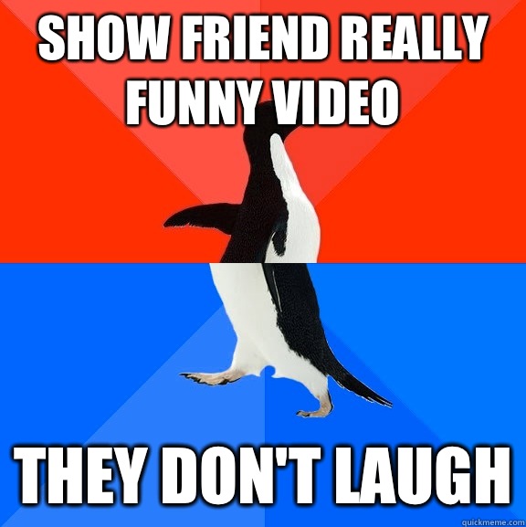 Show friend really funny video They don't laugh  Socially Awesome Awkward Penguin