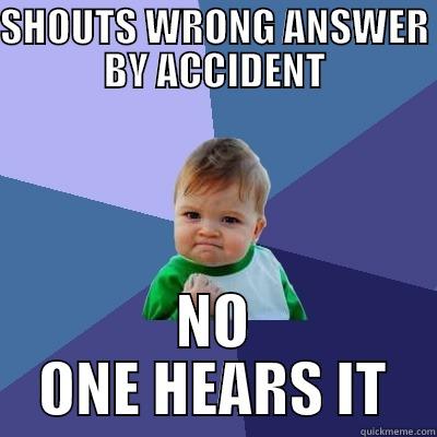 SHOUTS WRONG ANSWER BY ACCIDENT NO ONE HEARS IT Success Kid