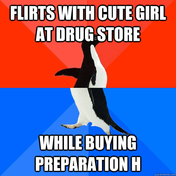 Flirts with cute girl at drug store While buying preparation H  Socially Awesome Awkward Penguin