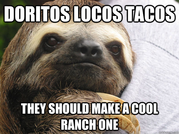 Doritos Locos Tacos They should make a cool ranch one - Doritos Locos Tacos They should make a cool ranch one  Really Slow Sloth